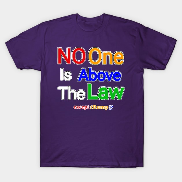 No One Is Above The Law Except tRump!? - Front T-Shirt by SubversiveWare